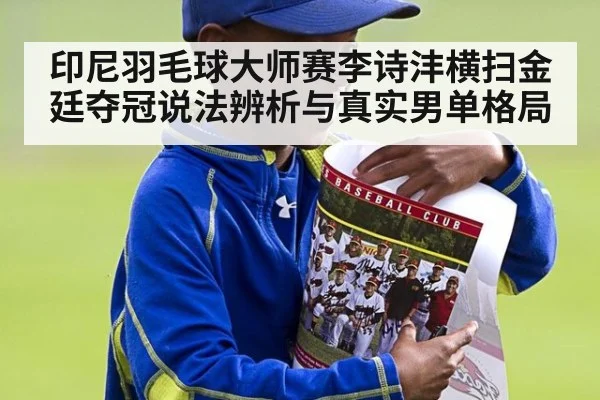 印尼羽毛球大师赛李诗沣横扫金廷夺冠说法辨析与真实男单格局